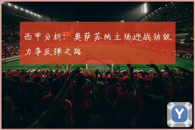 西甲分析：奥萨苏纳主场迎战劲敌力争反弹之路