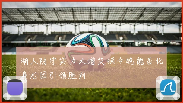 湖人防守实力大增艾顿今晚能否化身尤因引领胜利